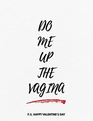 Valentine’’s Day Notebook: Do Me Up The Vagina, Hilarious Dirty Valentines Gift Idea for Boyfriend