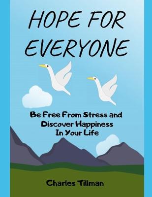 Hope for Everyone - Be FREE From Stress and Discover Happiness In Your Life