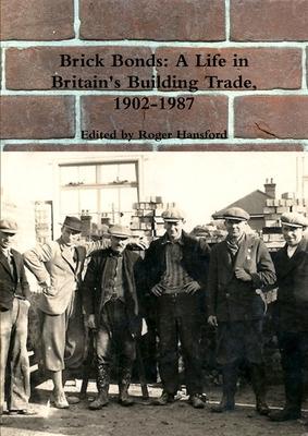 Brick Bonds: A Life in Britain’’s Building Trade, 1902-1987