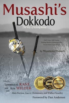 Musashi’’s Dokkodo (The Way of Walking Alone): Half Crazy, Half Genius?Finding Modern Meaning in the Sword Saint’’s Last Words