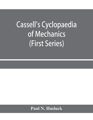 Cassell’’s cyclopaedia of mechanics: containing receipts, processes, and memoranda for workshop use, based on personal experience and expert knowledge