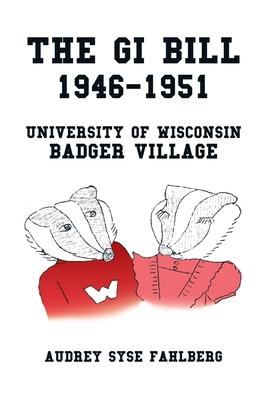The Gi Bill 1946-1951: University of Wisconsin Badger Village