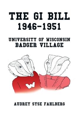 The Gi Bill 1946-1951: University of Wisconsin Badger Village
