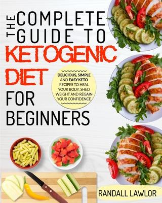 The Keto Diet: The Complete Guide To The Ketogenic Diet For Beginners Delicious, Simple and Easy Keto Recipes To Heal Your Body, Shed