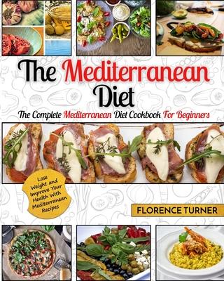 Mediterranean Diet: The Complete Mediterranean Diet Cookbook for Beginners - Lose Weight and Improve Your Health with Mediterranean Recipe