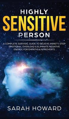 Highly Sensitive Person: A complete Survival Guide to Relieve Anxiety, Stop Emotional Overload & Eliminate Negative Energy, for Empaths & Intro