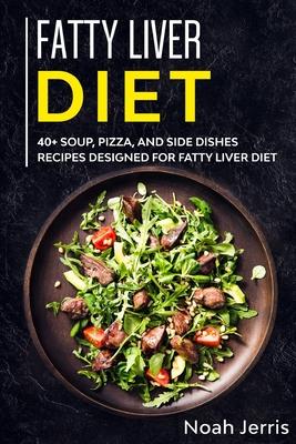 Fatty Liver Diet: 40+ Soup, Pizza, and Side Dishes recipes designed for Fatty Liver diet