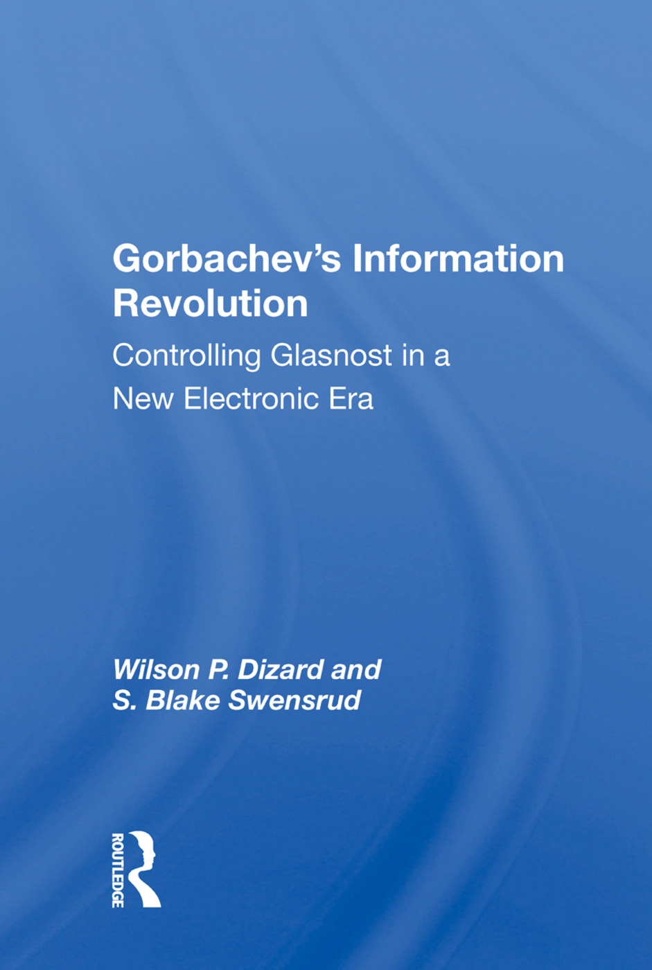 Gorbachev’’s Information Revolution: Controlling Glasnost in a New Electronic Era