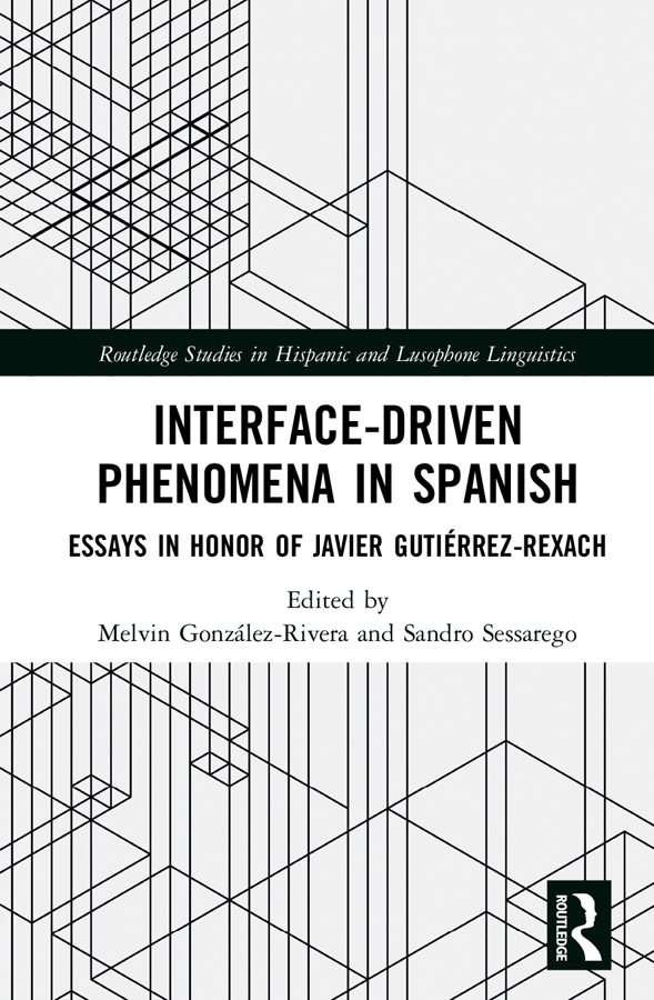 Interface-Driven Phenomena in Spanish: Essays in Honor of Javier Gutiérrez-Rexach