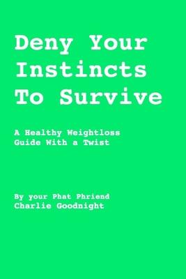 Deny Your Instincts To Survive: A healthy weightloss guide with a twist