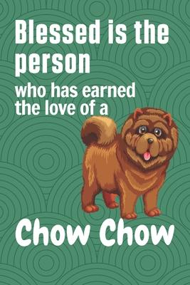 Blessed is the person who has earned the love of a Chow Chow: For Chow Chow Dog Fans