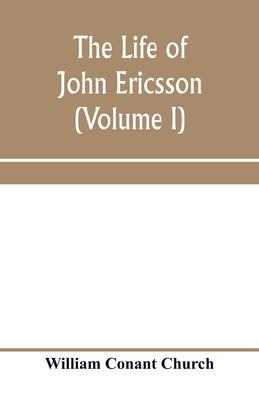 The life of John Ericsson (Volume I)