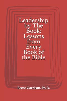 Leadership by The Book: Lessons from Every Book of the Bible