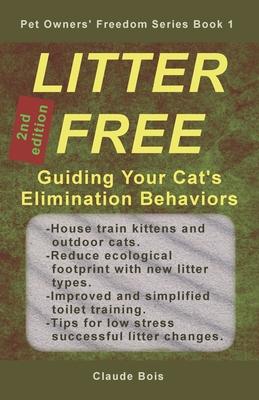 LITTER FREE Guiding Your Cat’’s Elimination Behaviors: House-training, Uncleanness, Marking, Handling Changes, Permanent Sand Litter, Water Litter, Toi