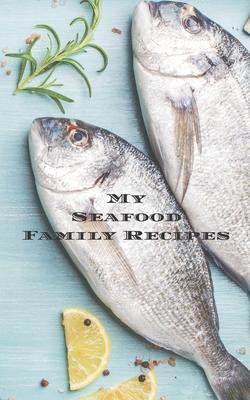 My Seafood Family Cookbook: An easy way to create your very own seafood family recipe cookbook with your favorite recipes an 5x8 100 writable pa