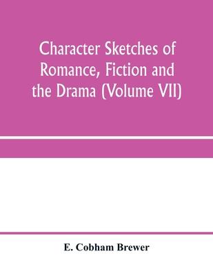 Character sketches of romance, fiction and the drama (Volume VII)
