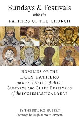 Sundays and Festivals with the Fathers of the Church: Homilies of the Holy Fathers on the Gospels of all the Sundays and Chief Festivals of the Eccles