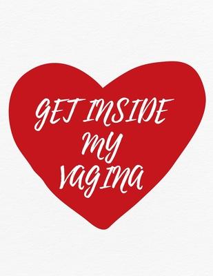 Valentine’’s Day Notebook: Get Inside My Vagina, Funny Valentines Gift Idea for Boyfriend