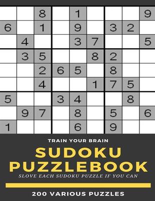 Train Your Brain Sudoku Puzzlebook Slove Each Sudoku Puzzle If Yo Can 200 Various Puzzles: sudoku puzzle books easy to medium for adults for beginners