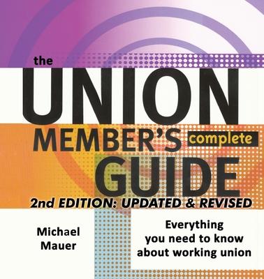The Union Member’’s Complete Guide 2nd Edition: Everytbing You Need to Know About Working Union