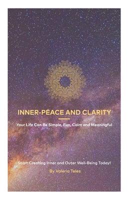 Inner-Peace and Clarity: Your Life Can Be Simple, Fun, Calm and Meaningful