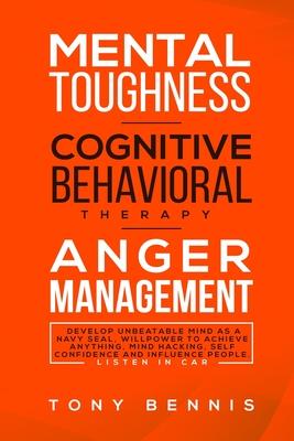 Mental Toughness, Cognitive Behavioral Therapy, Anger Management: Develop Unbeatable Mind as a Navy Seal, Willpower to Achieve Anything, Mind Hacking,