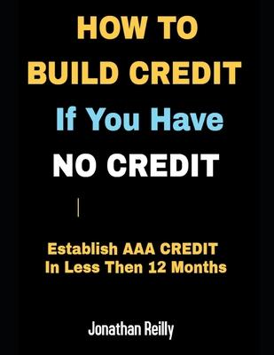 How to Build Credit If You Have No Credit - Establish AAA Credit in Less Then 12 months