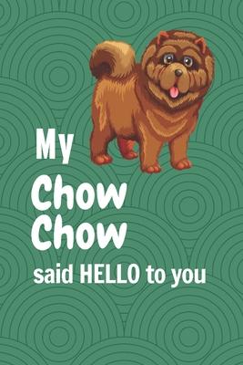 My Chow Chow said HELLO to you: For Chow Chow Dog Fans