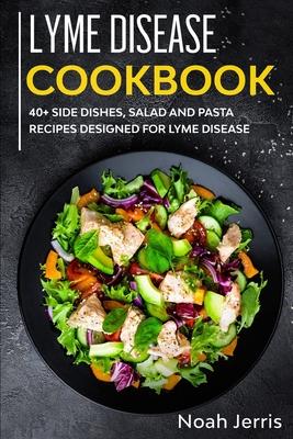 Lyme Disease Cookbook: 40+ Side dishes, Salad and Pasta recipes designed for Lyme Disease
