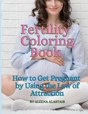 Fertility Coloring Book: How to Get Pregnant by Using the Law of Attraction