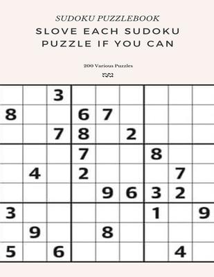 SUDOKU PUZZLEBOOK SLOVE EACH SUDOKU PUZZLE IF YO CAN 200 Various Puzzles: sudoku puzzle books easy to medium for adults for beginners and kids and all