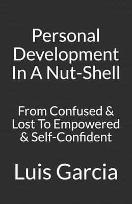 Personal Development In A Nut-Shell: From Confused & Lost To Empowered & Self-Confident