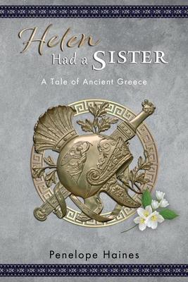 Helen Had A Sister: A Tale of Ancient Greece. (Previously published as Princess of Sparta.)