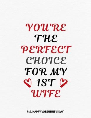 Valentine’’s Day Notebook: You Are The Perfect Choice For My 1st Wife, Funny Valentines Gift Idea for Her
