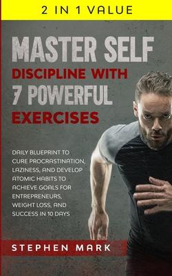 Master Self-Discipline with 7 Powerful Exercises: Daily Blueprint to Cure Procrastination, Laziness, and Develop Atomic Habits to Achieve Goals for En