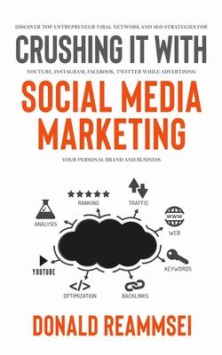 Crushing It with Social Media Marketing: Discover Top Entrepreneur Viral Network and SEO Strategies for YouTube, Instagram, Facebook, Twitter While Ad