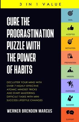 Cure the Procrastination Puzzle with the Power of Habits: Declutter Your Mind with over 7 Highly Effective Atomic Mindset Tricks and Start Mastering D