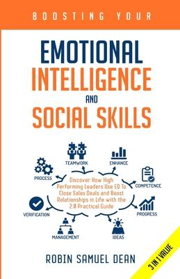 Boosting Your Emotional Intelligence and Social Skills: Discover How High Performing Leaders Use EQ To Close Sales Deals and Boost Relationships in Li