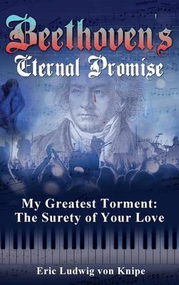 Beethoven’’s Eternal Promise: My Greatest Torment: The Surety of Your Love