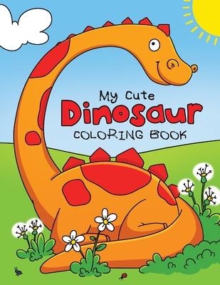 My Cute Dinosaur Coloring Book for Toddlers: Fun Children’’s Coloring Book for Boys & Girls with 50 Adorable Dinosaur Pages for Toddlers & Kids to Colo