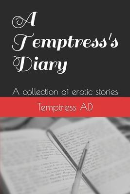 A Temptress’’s Dairy: A collection of erotic stories