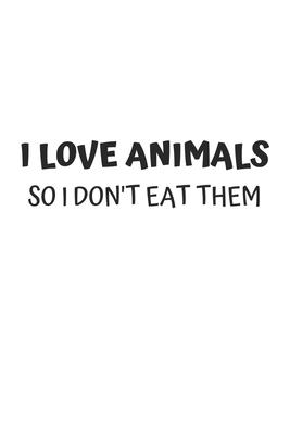 I Love Animal So I Don’’t Eat Them