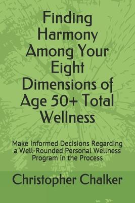 Finding Harmony Among Your Eight Dimensions of Age 50+ Total Wellness: Make Informed Decisions Regarding a Well-Rounded Personal Wellness Program in t