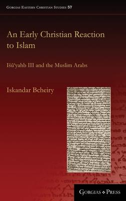 An Early Christian Reaction to Islam: Isuyahb III and the Muslim Arabs