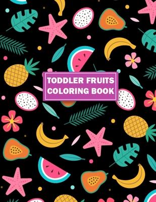 Toddler Fruits Coloring Book: 50 Beautiful Vegetables & Fruits Illustrations Inside Foodie Coloring Books for Toddlers and Kids - Baby Activity Book