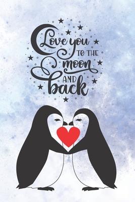 Love You To The Moon And Back: Cute Notebook for Penguin Lovers - Valentine Present for Loved One - Friend Co-Worker - Kids