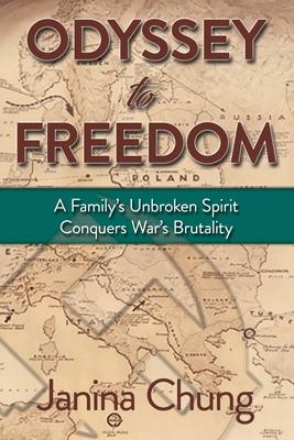 Odyssey to Freedom: A Family’’s Unbroken Spirit Conquers War’’s Brutalities