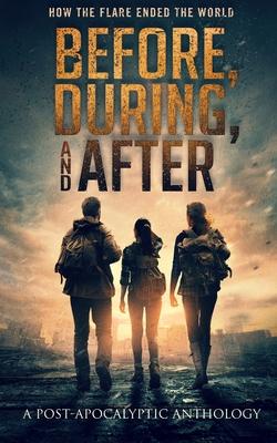 Before, During, and After: How the Flare Ended the World (A Post-Apocalyptic Anthology)