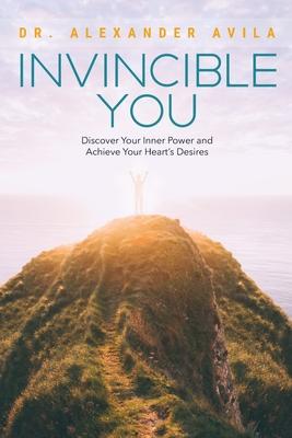 Invincible You: Discover Your Inner Power and Achieve Your Heart’’s Desires