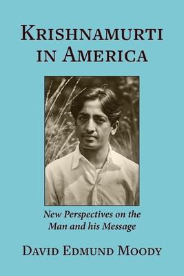 Krishnamurti in America: New Perspectives on the Man and his Message